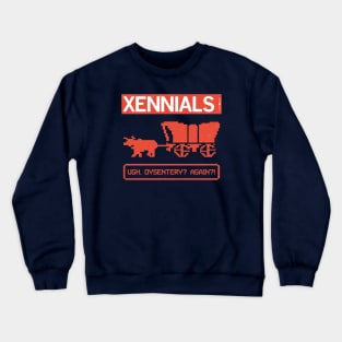 XENNIALS — Ugh. Dysentery? Again?! Crewneck Sweatshirt